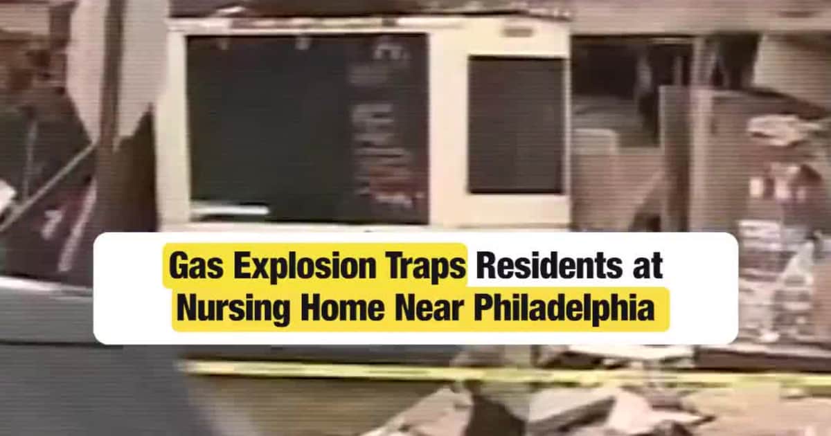Gas Explosion Traps Residents at Nursing Home Near Philadelphia - MEAWW ...