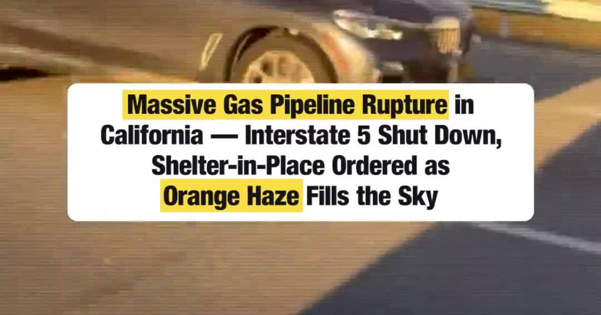 Massive Gas Pipeline Rupture in California — Interstate 5 Shut Down, Shelter-in-Place Ordered as Orange Haze Fills the Sky