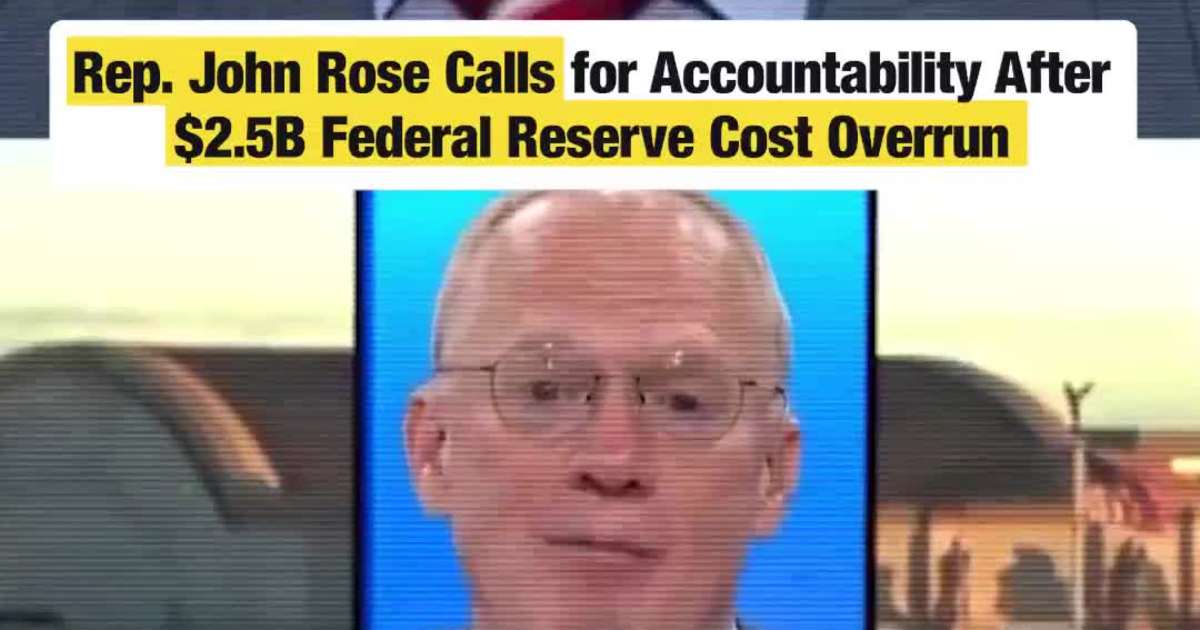 Rep. John Rose Calls for Accountability After $2.5B Federal Reserve Cost Overrun