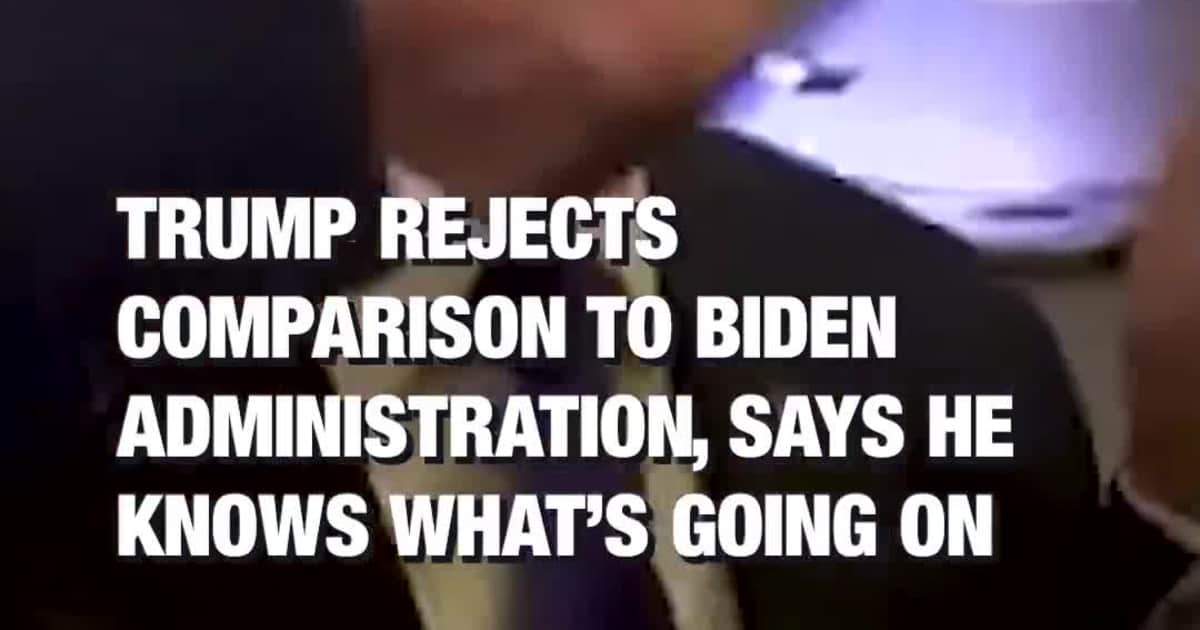 Trump Rejects Comparison to Biden Administration, Says He Knows What’s Going On