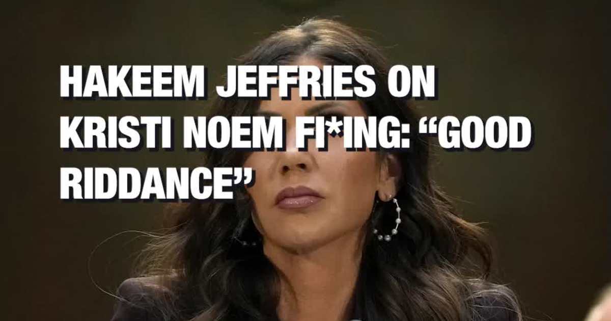 Hakeem Jeffries on Kristi Noem Firing: “Good Riddance”